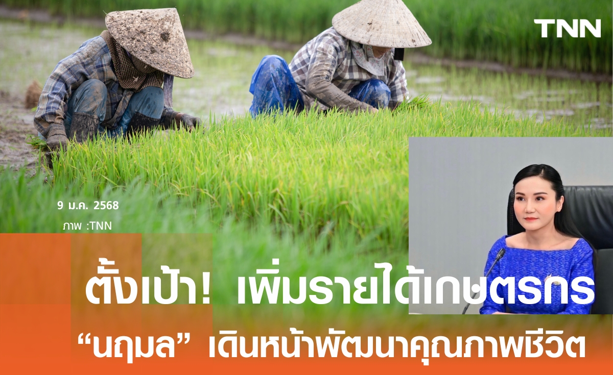 "นฤมล" ย้ำตั้งเป้าปี 68 ยกระดับคุณภาพชีวิตเกษตรกร มีรายได้เพิ่ม 