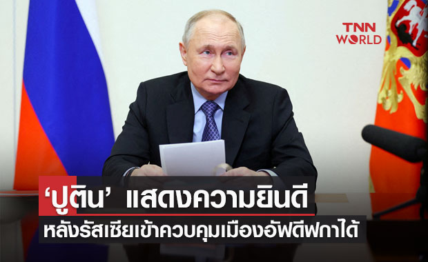 ‘ปูติน’ แสดงความยินดี หลังรัสเซียเข้าควบคุมเมืองอัฟดีฟกาได้