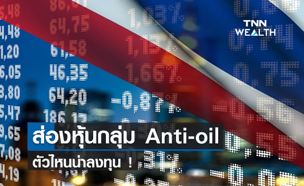 ส่องหุ้นกลุ่ม Anti-oil ตัวไหนน่าลงทุน!