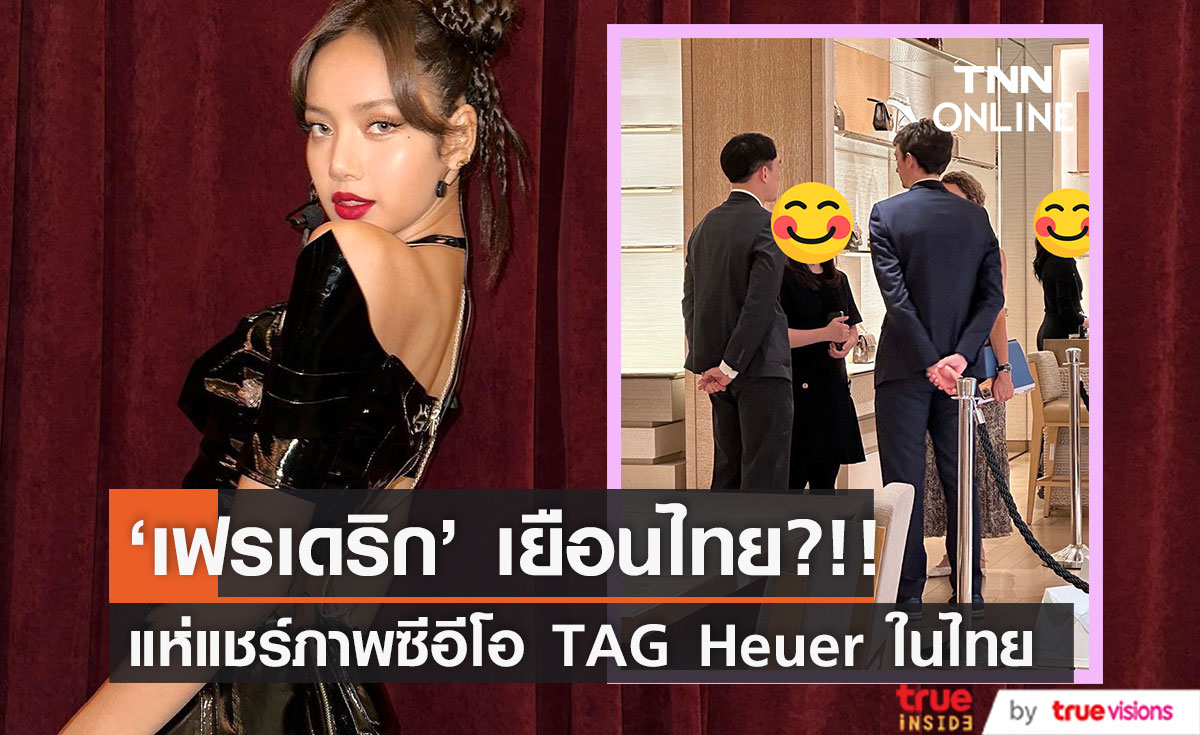 ขาจิ้นแอบฟิน!! หลังมีภาพซีอีโอ TAG Heuer เยือนไทยช่วง ‘ลิซ่า BLACKPINK’ กลับไทยพอดี
