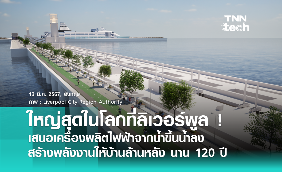 ใหญ่สุดในโลก ! "ลิเวอร์พูล" เสนอเครื่องผลิตไฟฟ้าจากน้ำขึ้นน้ำลง สร้างพลังงานให้บ้านล้านหลัง นาน 120 ปี