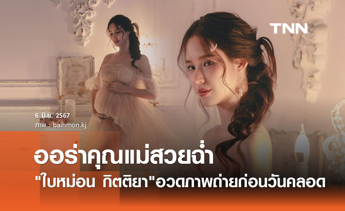 ออร่าคุณแม่จับ ใบหม่อน กิตติยา ถ่ายภาพก่อนคลอด สวยหวานละมุนใจ