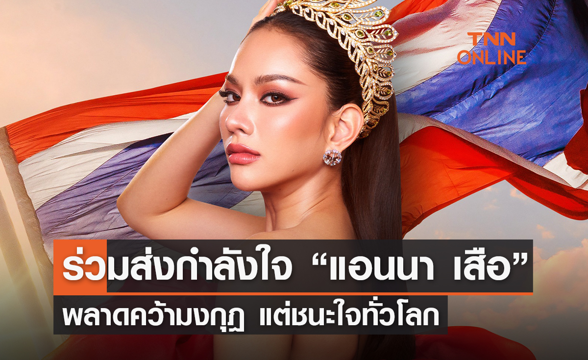 ร่วมส่งกำลังใจ “แอนนา เสือ” พลาดมงกุฏ Miss Universe แต่ชนะใจทั่วโลก