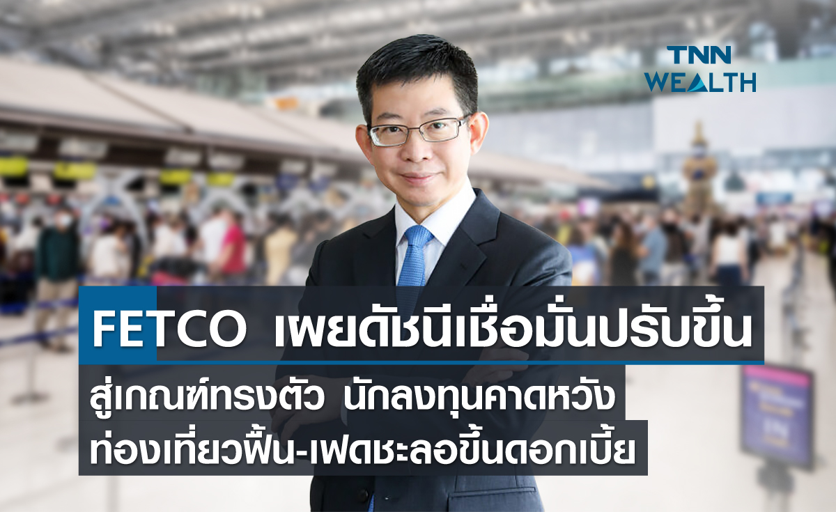 FETCO เผยดัชนีเชื่อมั่นปรับขึ้นสู่เกณฑ์ทรงตัว นักลงทุนคาดหวังท่องเที่ยวฟื้น-เฟดชะลอขึ้นดอกเบี้ย