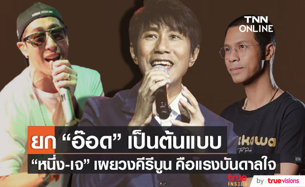 "หนึ่ง-เจ" ยก "อ๊อด คีรีบูน" เป็นต้นแบบและแรงบันดาลใจ