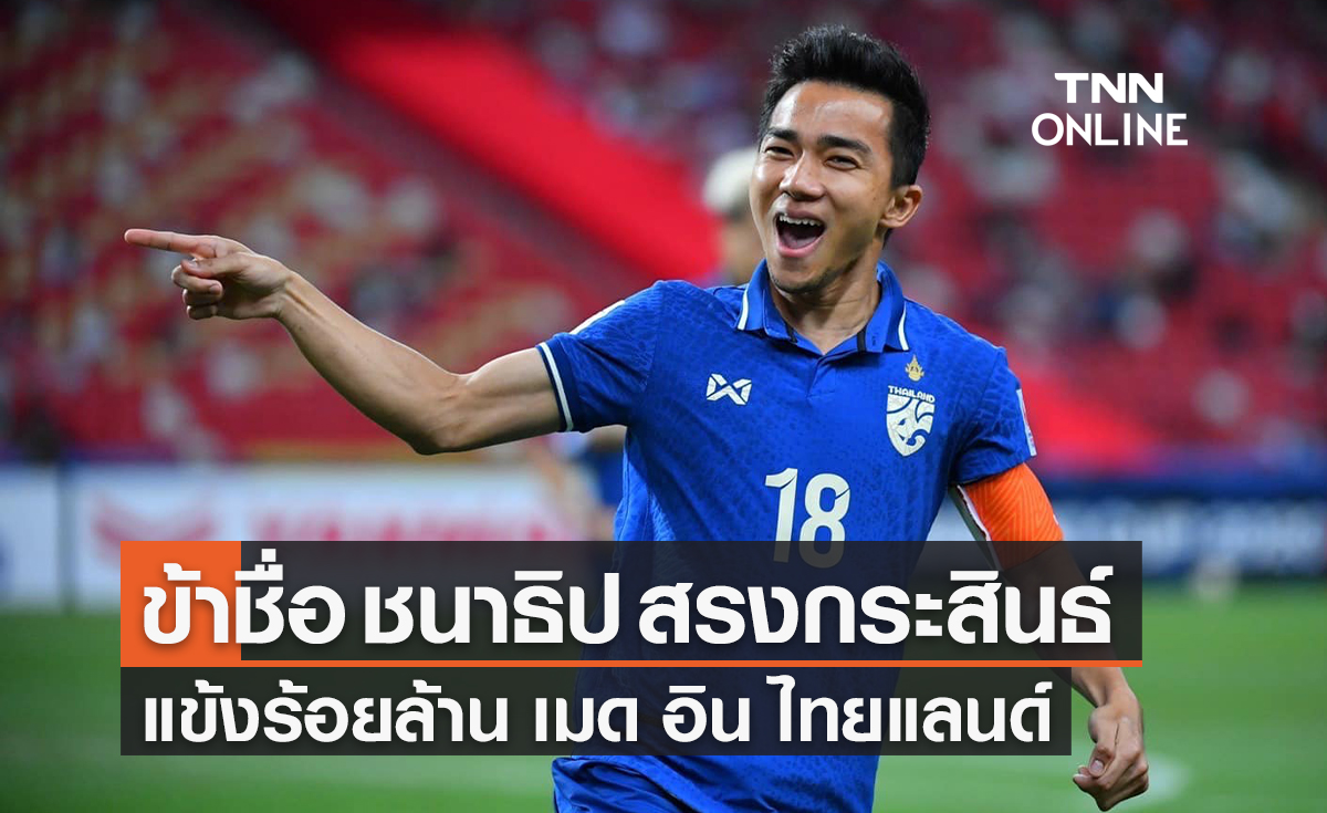 ข้าชื่อ 'ชนาธิป สรงกระสินธ์' แข้งร้อยล้าน เมด อิน ไทยแลนด์ 