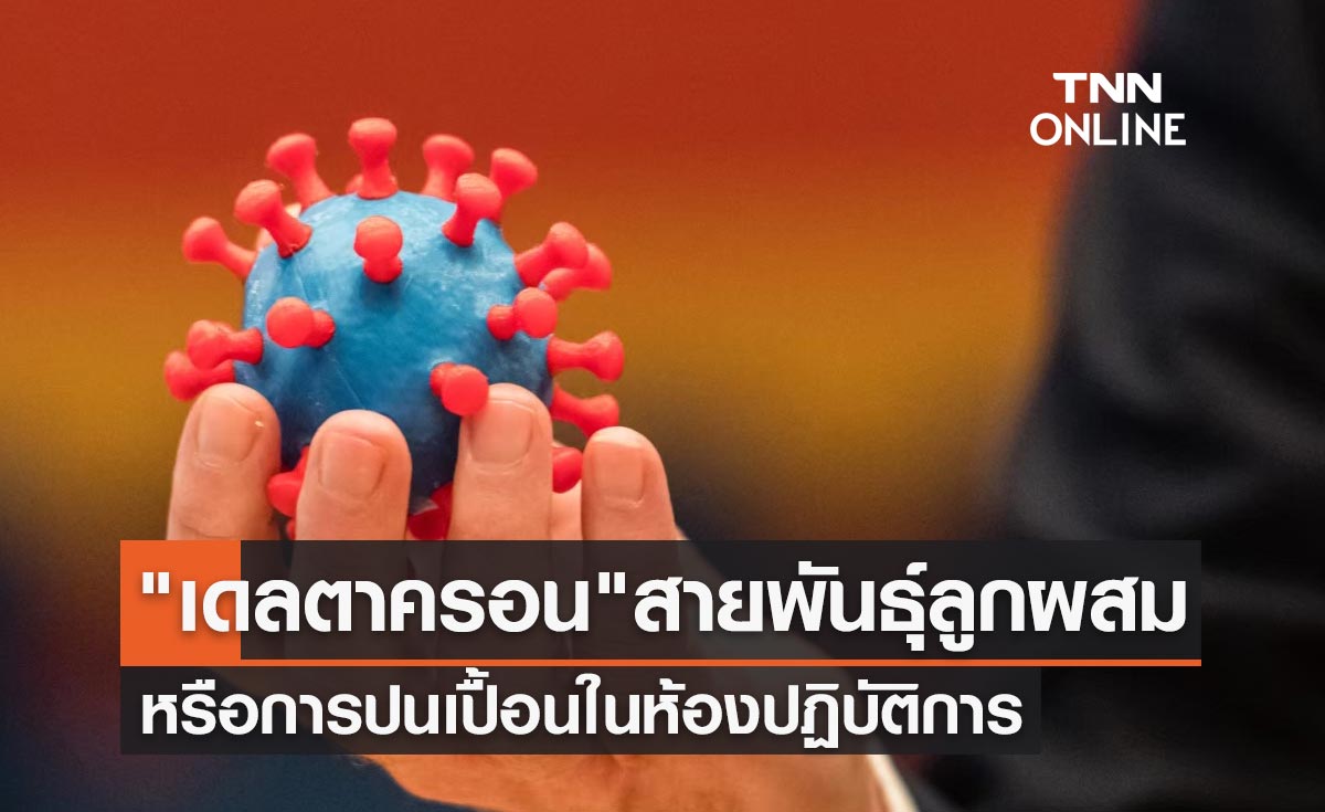 ศูนย์จีโนมฯ วิเคราะห์ "เดลตาครอน" สายพันธุ์ลูกผสมหรือการปนเปื้อนในห้องปฏิบัติการ