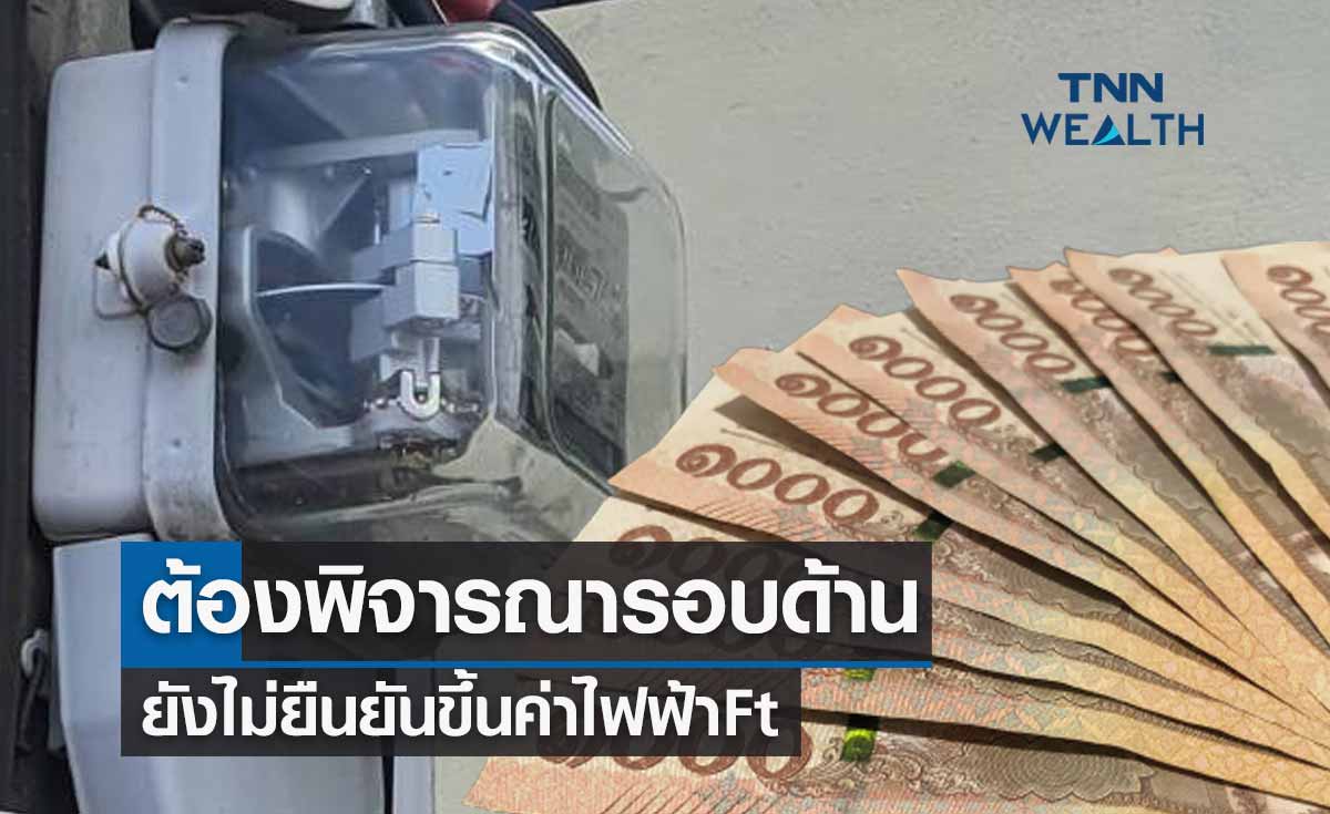 รมว.พลังงาน ยังไม่ยืนยันขึ้นค่าไฟฟ้า Ft ต้องพิจารณารอบด้าน