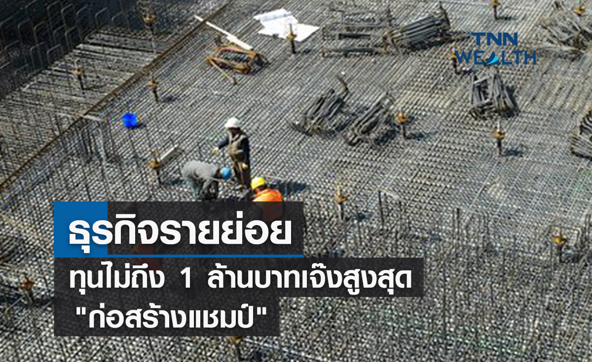 ธุรกิจรายย่อยทุนไม่ถึง 1  ล้านบาทเจ๊งสูงสุด "ก่อสร้างแชมป์" 