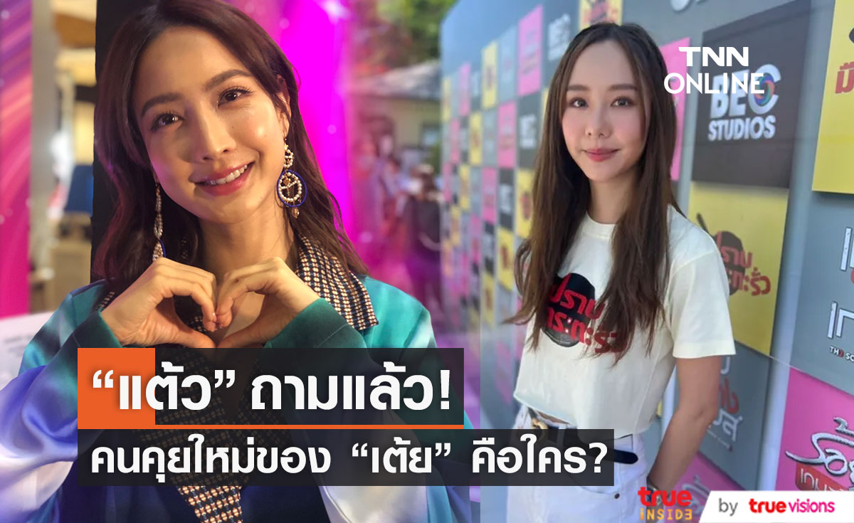 "แต้ว ณฐพร" เต๊าะถามตรงๆ คนคุยใหม่ของ "เต้ย จรินทร์พร" คือใคร?