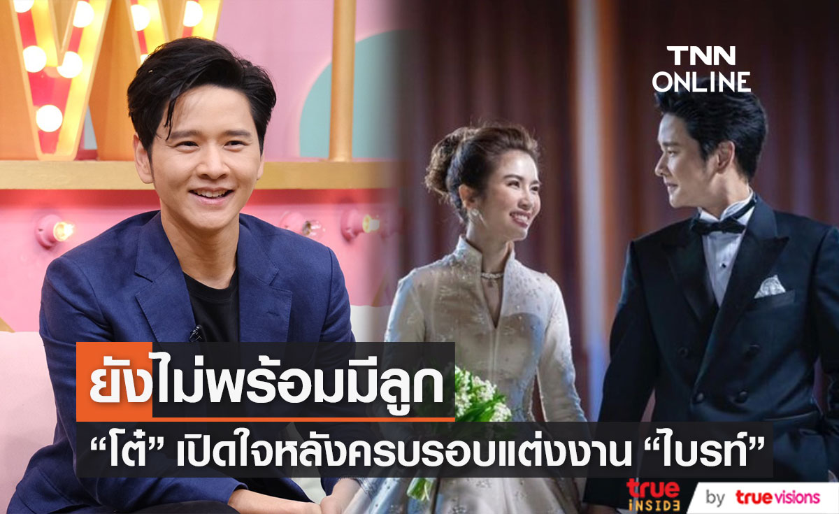 "โต๋ ศักดิ์สิทธิ์" เผย ยังไม่พร้อมมีลูก แม้แต่งงานกับ "ไบรท์ พิชญทัฬห์" ครบ 6 เดือนแล้ว