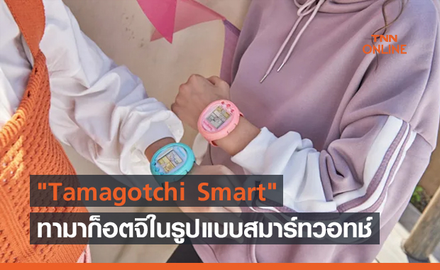 "Tamagotchi Smart" ทามาก็อตจิในรูปแบบสมาร์ทวอทช์