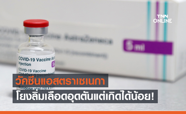 ผลตรวจสอบ "แอสตราเซเนกา" โยงลิ่มเลือดอุดตันแต่เกิดขึ้นน้อย