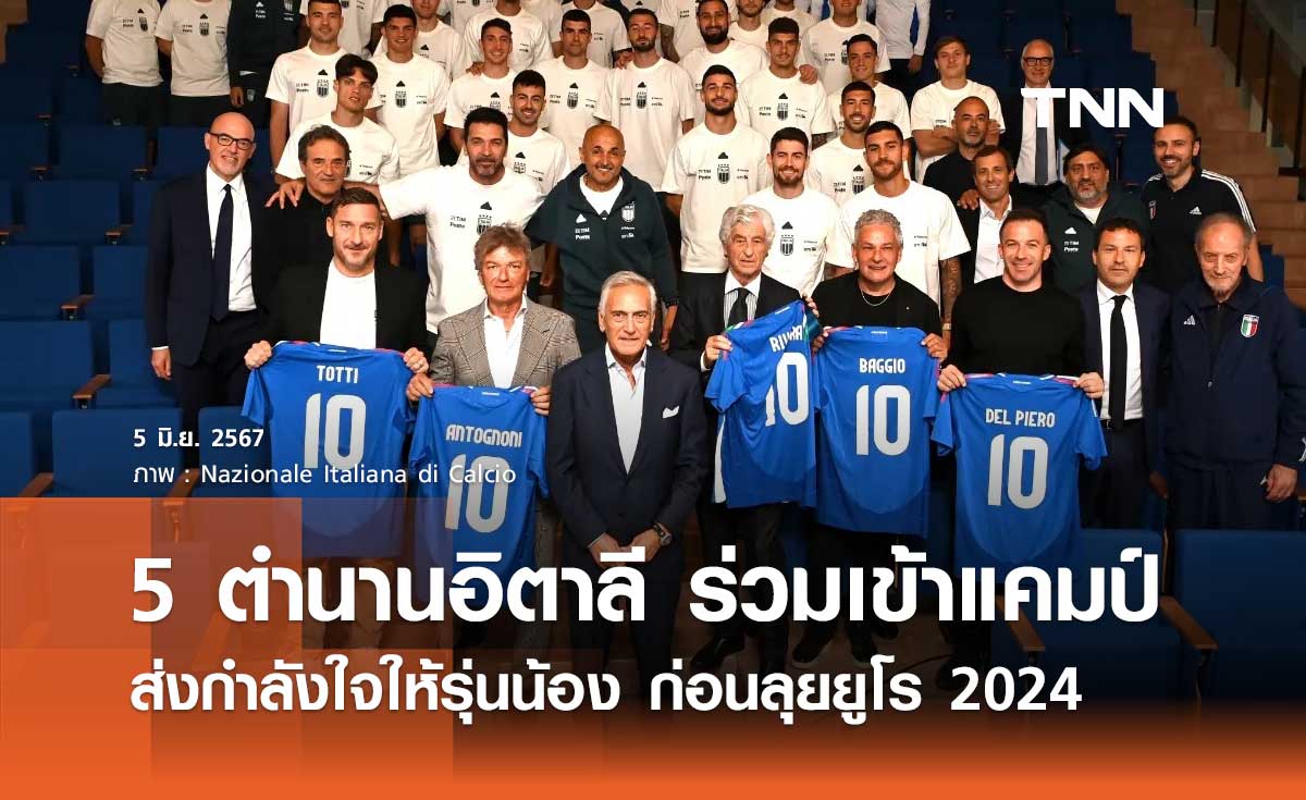 5 ตำนานอิตาลี ร่วมเข้าแคมป์ส่งกำลังใจให้รุ่นน้อง ก่อนลุยยูโร 2024