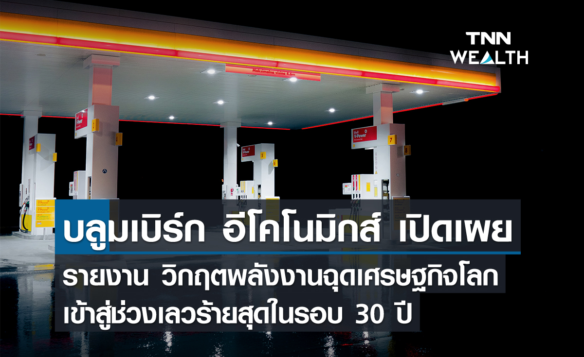 บลูมเบิร์ก อีโคโนมิกส์ เปิดเผยรายงานวิกฤตพลังงานฉุดเศรษฐกิจโลกเข้าสู่ช่วงเลวร้ายสุดในรอบ 30 ปี