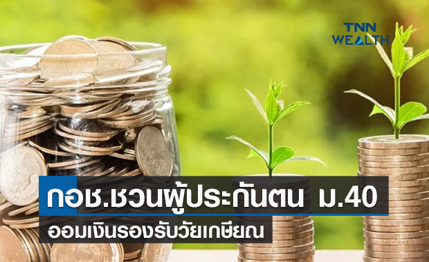 กอช.ชวนผู้ประกันตน ม.40  ออมเงินรองรับวัยเกษียณ