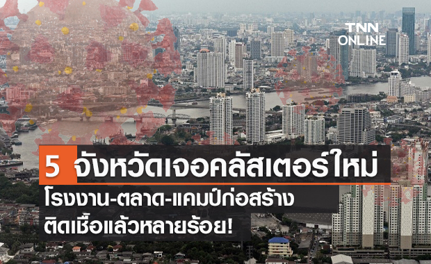 เช็กด่วน! คลัสเตอร์ใหม่โผล่อีกหลายแห่ง กระจายใน 5 จังหวัด