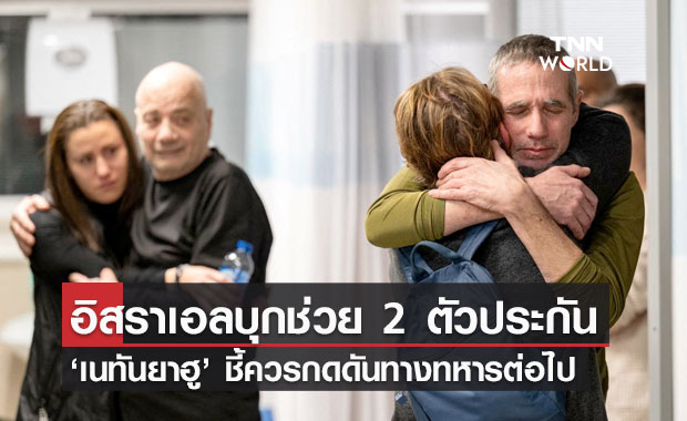 อิสราเอลบุกช่วย 2 ตัวประกัน ‘เนทันยาฮู’ ชี้ควรกดดันทางทหารต่อไป 