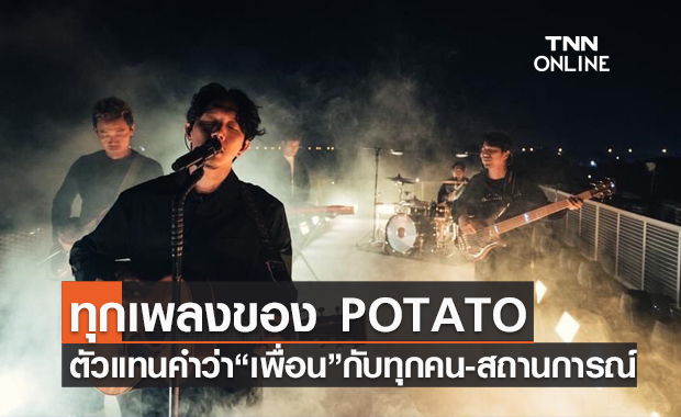 ทุกเพลงของ POTATO เป็นตัวแทนคำว่า “เพื่อน” กับทุกคนในทุกสถานการณ์
