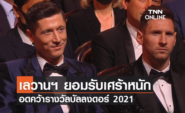 'เลวานดอฟสกี้' ยอมรับเศร้าหนัก อดคว้ารางวัล 'บัลลงดอร์ 2021'