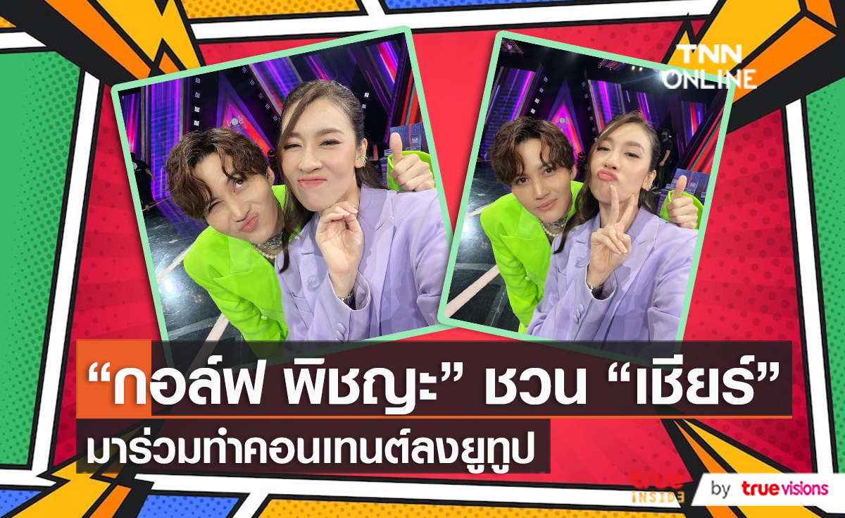 “กอล์ฟ พิชญะ” ชวน “เชียร์” มาร่วมทำคอนเทนต์ลงยูทูบ  (มีคลิป)