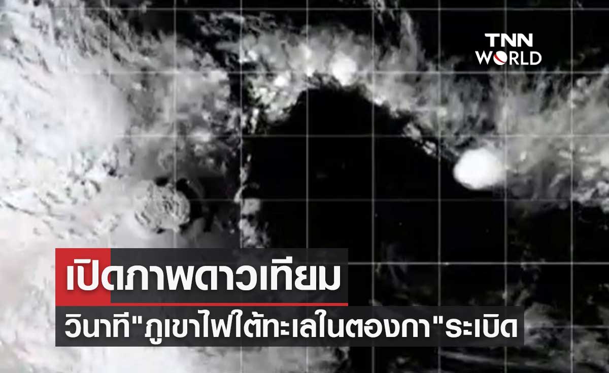 เปิดภาพดาวเทียมวินาที "ภูเขาไฟในตองกา" ระเบิดใต้มหาสมุทรแปซิฟิก