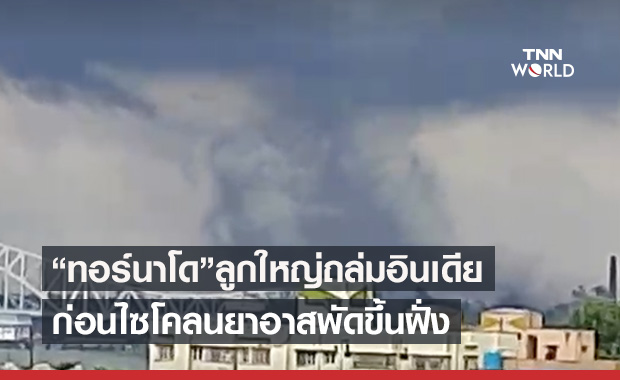 โซเชียลแพร่ภาพสุดสะพรึง “ทอร์นาโด” ลูกใหญ่พัดถล่มอินเดีย
