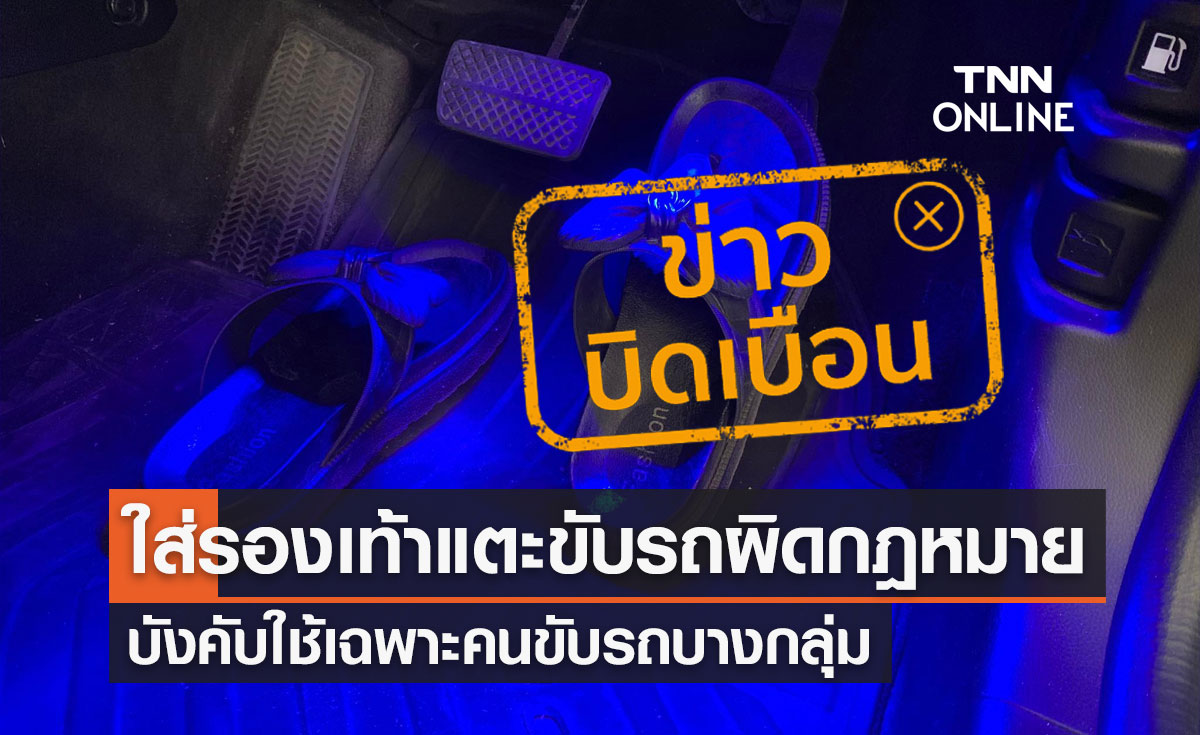 ข่าวบิดเบือน! ใส่รองเท้าแตะขับรถผิดกฎหมาย ตาม พ.ร.บ.ขนส่งทางบก