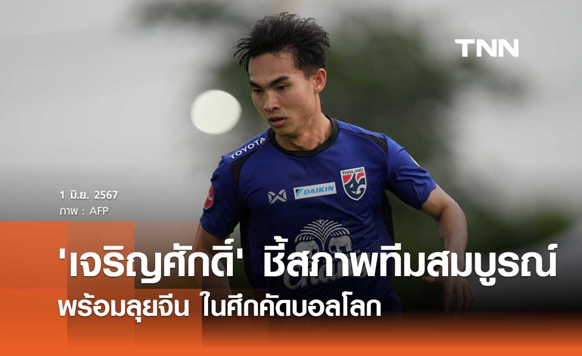 'เจริญศักดิ์' ชี้สภาพทีมสมบูรณ์ พร้อมลุยจีน ในศึกคัดบอลโลก