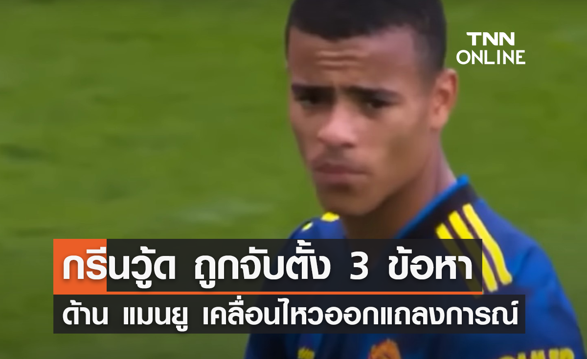 'กรีนวู้ด' ถูกจับตั้ง 3 ข้อหา ด้าน 'แมนยู' เคลื่อนไหวออกแถลงการณ์