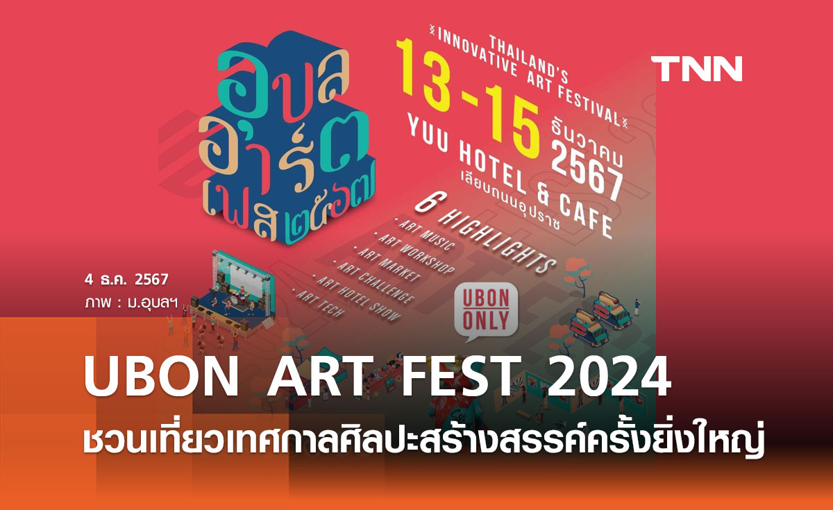 ชวนเที่ยว “UBON ART FEST 2024” เทศกาลศิลปะสร้างสรรค์ครั้งยิ่งใหญ่ 13-15 ธ.ค.