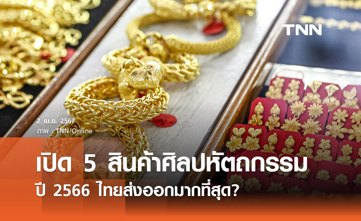 เปิด 5 สินค้าศิลปหัตถกรรมไทยส่งออกมากสุด ปี 66 มูลค่าสูงกว่า 3.4 แสนล้าน