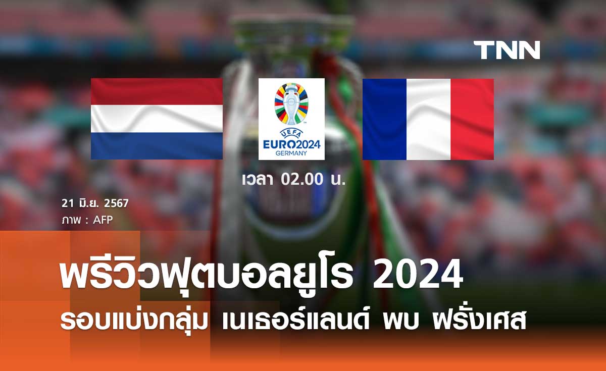 พรีวิว ฟุตบอลยูโร 2024 : เนเธอร์แลนด์ พบ ฝรั่งเศส