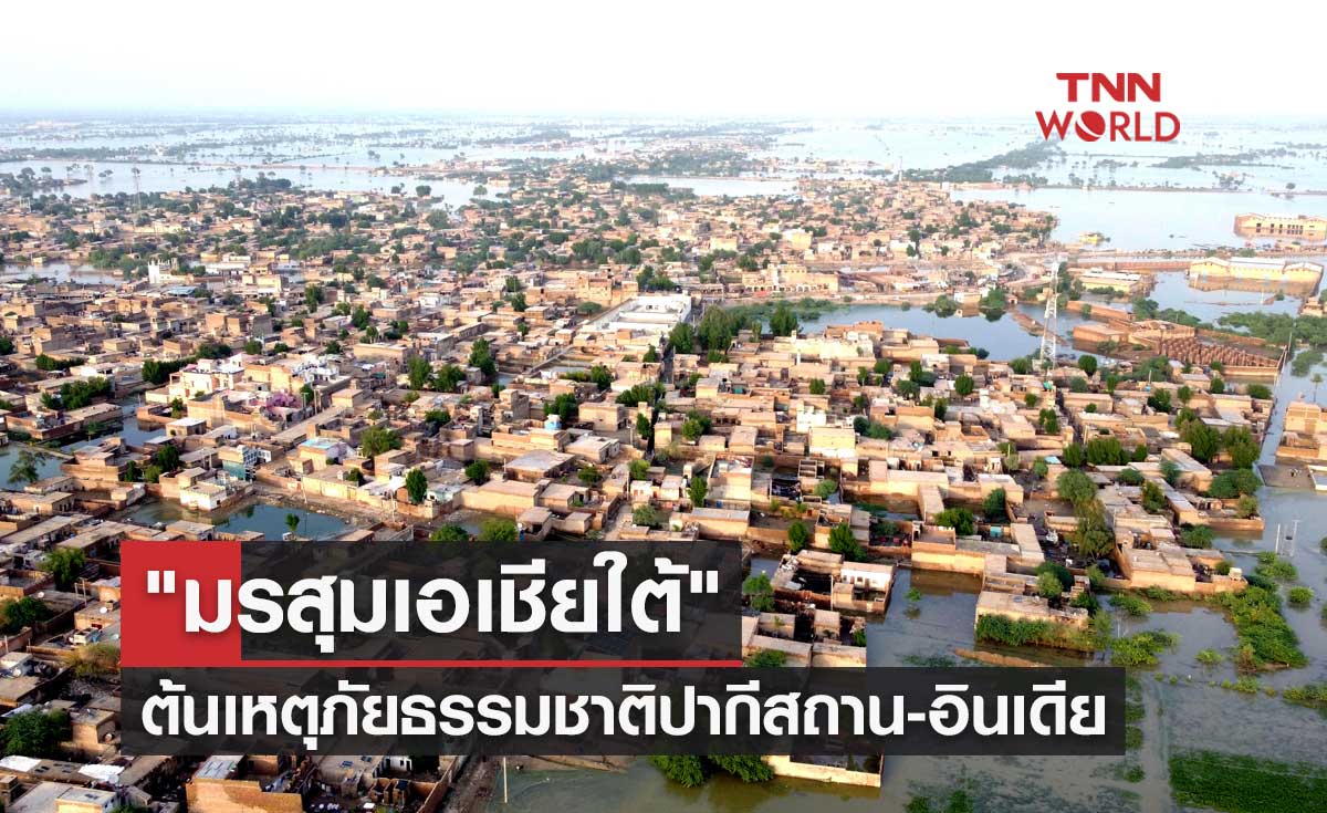 "มรสุมเอเชียใต้" ต้นเหตุภัยธรรมชาติพร้อมคร่าชีวิตชาวปากีสถาน-อินเดีย
