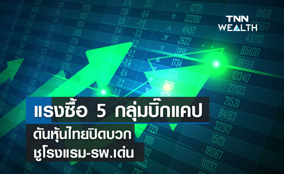 แรงซื้อ 5 กลุ่มบิ๊กแคปดันหุ้นไทยปิดบวก ชูโรงแรม-โรงพยาบาลเด่น