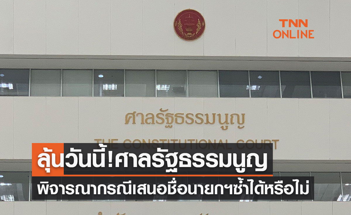 ลุ้นวันนี้! ศาลรัฐธรรมนูญพิจารณาคำร้องเสนอชื่อนายกรัฐมนตรีซ้ำได้หรือไม่