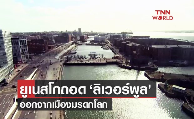 ยูเนสโก ถอด "ลิเวอร์พูล" ออกจากเมืองมรดกโลก