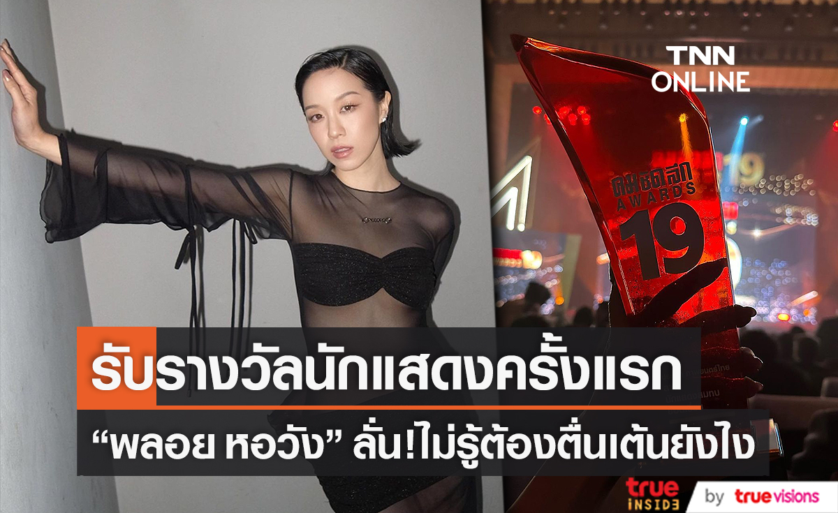 “พลอย หอวัง” ได้รับรางวัลนักแสดงครั้งแรก ลั่น! ทำไม่เป็นไม่รู้ต้องตื่นเต้นยังไง (มีคลิป)