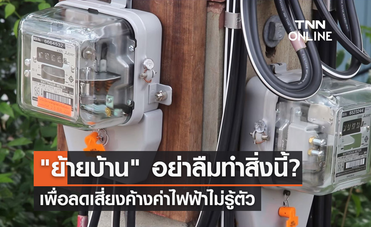 "ย้ายบ้านต้องรู้ "กฟน.เตือนอย่าลืมทำสิ่งนี้? ลดเสี่ยงค้างค่าไฟไม่รู้ตัว