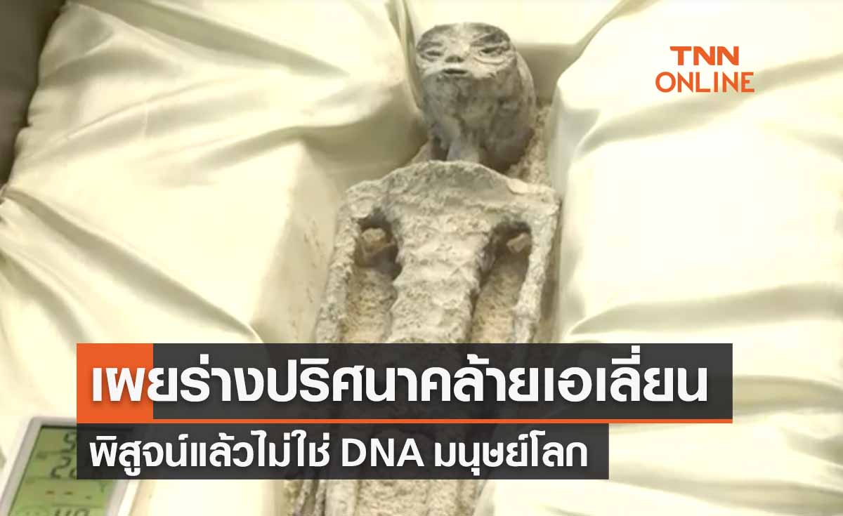 ตะลึง! เผยซากปริศนาคล้าย “มนุษย์ต่างดาว” พิสูจน์แล้วไม่ใช่ DNA ชาวโลก