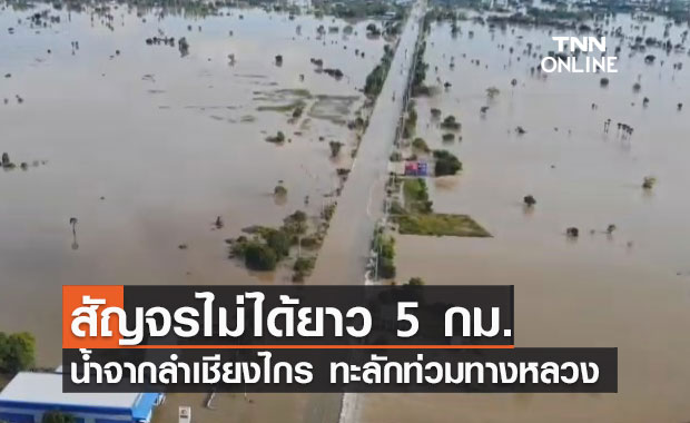 น้ำจาก "ลำเชียงไกร" ทะลักท่วมถนนหลวง สัญจรไม่ได้ 5 กิโลเมตร 