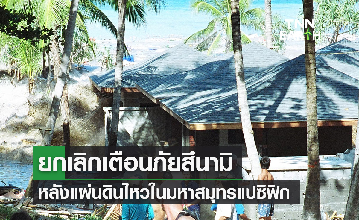 คืบหน้าแผ่นดินไหวในมหาสมุทรแปซิฟิก ยกเลิกเตือนสึนามิรัศมี 1 พันกิโลเมตรแล้ว
