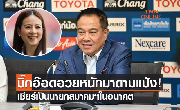 'นายกฯอ๊อด' เผยความในใจหลังได้ 'มาดามแป้ง' เข้ามาร่วมงานทีมชาติ