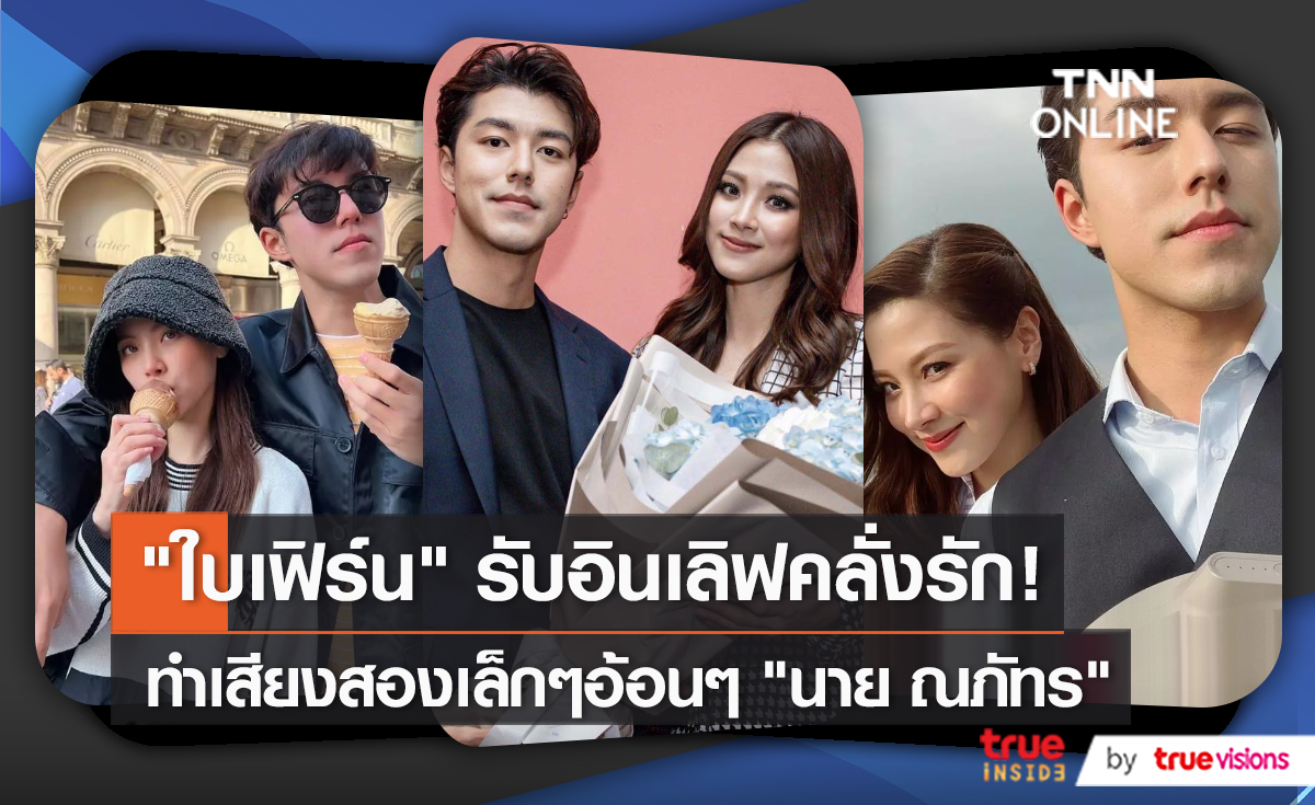 “ใบเฟิร์น พิมพ์ชนก” หวานต่อเนื่องหลังสถานะชัดเจน (มีคลิป)