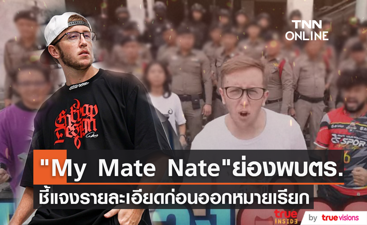 เข้าพบตำรวจก่อนออกหมายเรียก "My Mate Nate" ชี้แจงรายละเอียดถ่ายคลิปจ้างตำรวจ 50 นายตามไล่ล่า