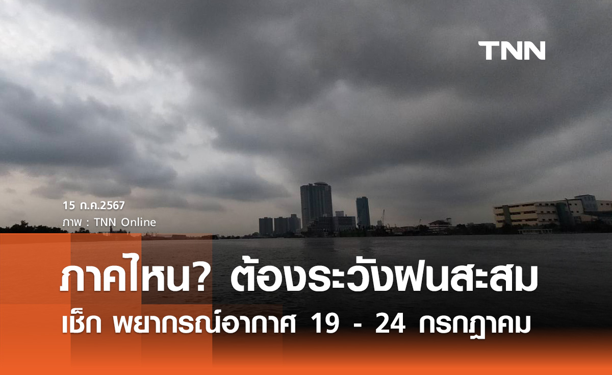 พยากรณ์อากาศ 19 - 24 กรกฎาคม ร่องมรสุมพาดผ่าน ภาคไหน? ยังต้องระวังฝนตกสะสม 