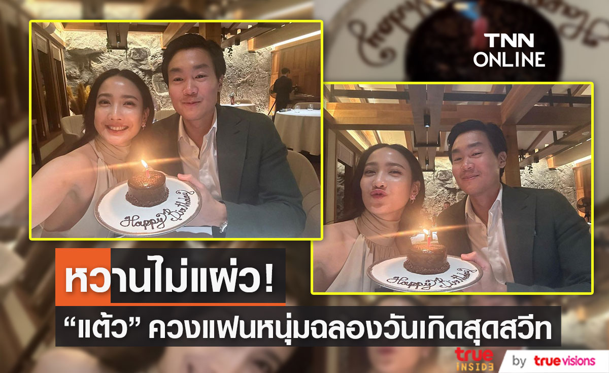 เสิร์ฟโมเมนต์หวาน "แต้ว" ควง "ไฮโซณัย" ฉลองวันเกิดสุดพิเศษ