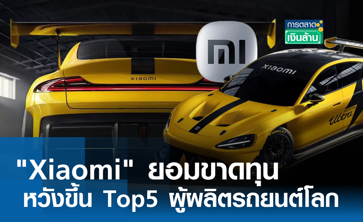 "Xiaomi" ยอมขาดทุน หวังขึ้น Top5 ผู้ผลิตรถยนต์โลก l การตลาดเงินล้าน