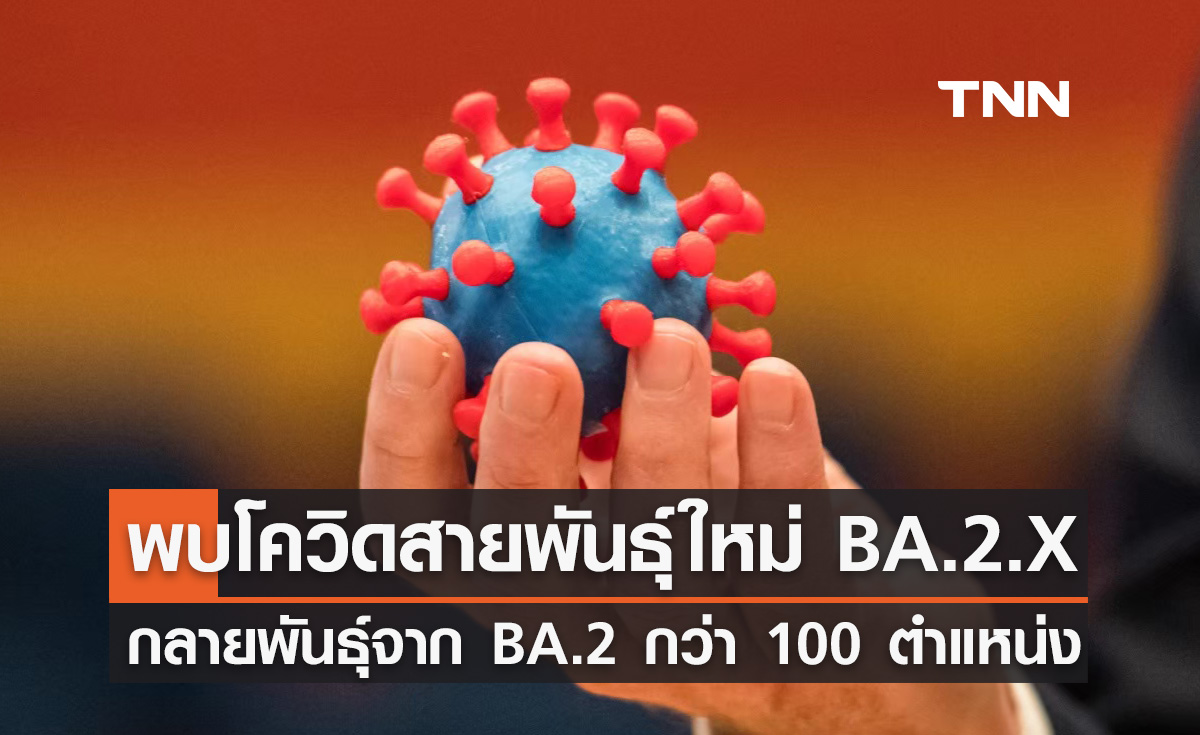 จับตา! โอมิครอนสายพันธุ์ใหม่ "BA.2.X" กลายพันธุ์จาก BA.2 กว่า 100 ตำแหน่ง