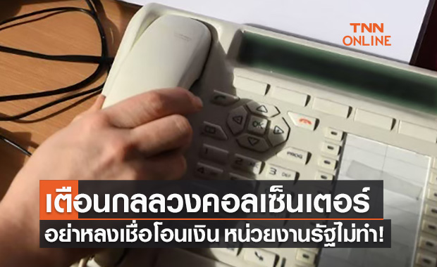 ช่วงนี้มิจฉาชีพระบาด! เตือนกลลวงแก๊งคอลเซ็นเตอร์ ให้โอนเงินก่อนอย่าหลงเชื่อ